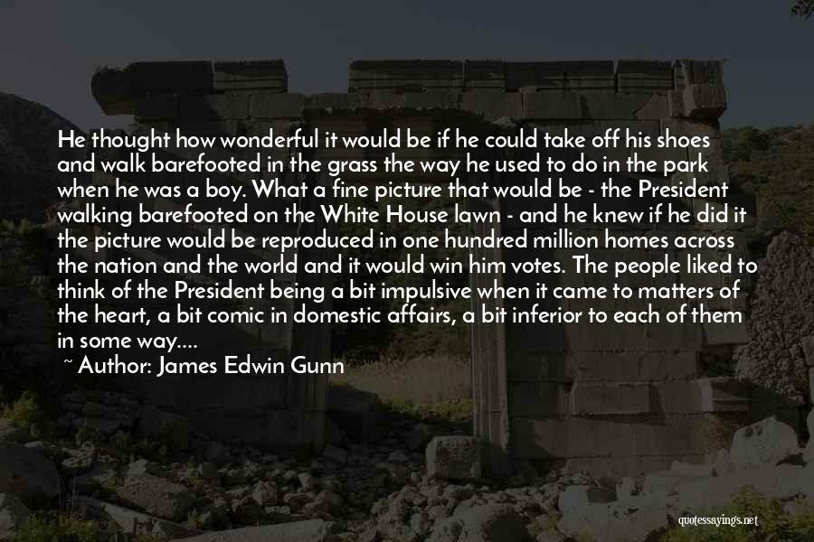 James Edwin Gunn Quotes: He Thought How Wonderful It Would Be If He Could Take Off His Shoes And Walk Barefooted In The Grass