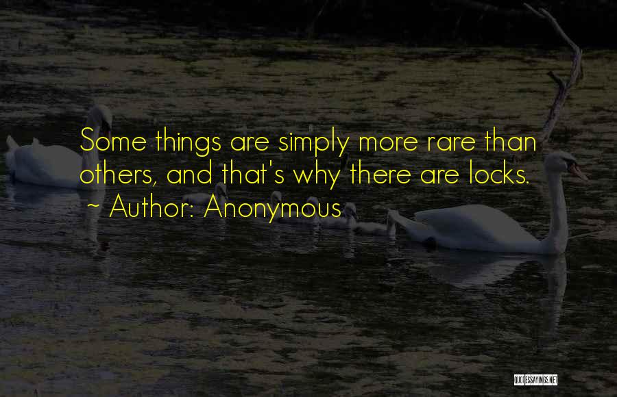 Anonymous Quotes: Some Things Are Simply More Rare Than Others, And That's Why There Are Locks.