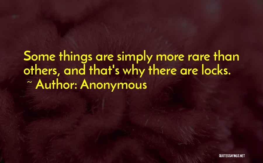 Anonymous Quotes: Some Things Are Simply More Rare Than Others, And That's Why There Are Locks.