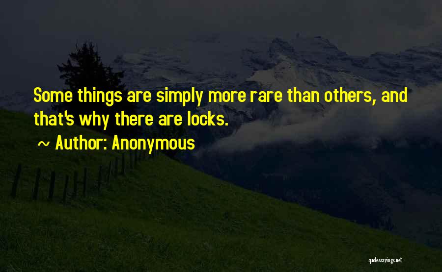 Anonymous Quotes: Some Things Are Simply More Rare Than Others, And That's Why There Are Locks.