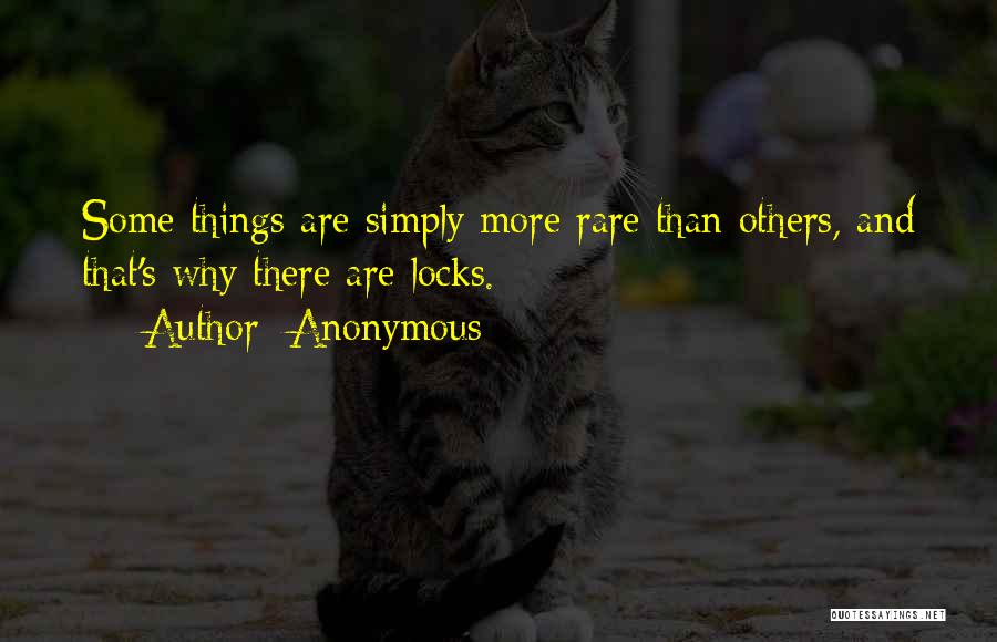 Anonymous Quotes: Some Things Are Simply More Rare Than Others, And That's Why There Are Locks.