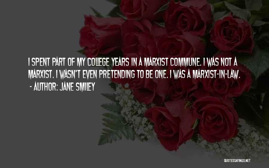 Jane Smiley Quotes: I Spent Part Of My College Years In A Marxist Commune. I Was Not A Marxist. I Wasn't Even Pretending