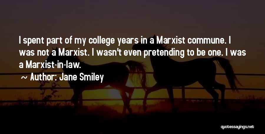 Jane Smiley Quotes: I Spent Part Of My College Years In A Marxist Commune. I Was Not A Marxist. I Wasn't Even Pretending
