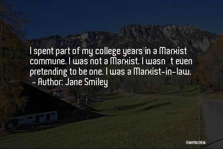 Jane Smiley Quotes: I Spent Part Of My College Years In A Marxist Commune. I Was Not A Marxist. I Wasn't Even Pretending