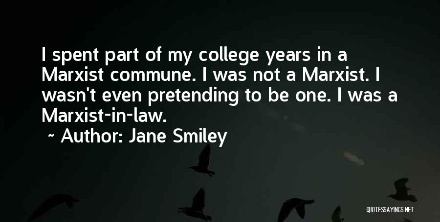 Jane Smiley Quotes: I Spent Part Of My College Years In A Marxist Commune. I Was Not A Marxist. I Wasn't Even Pretending