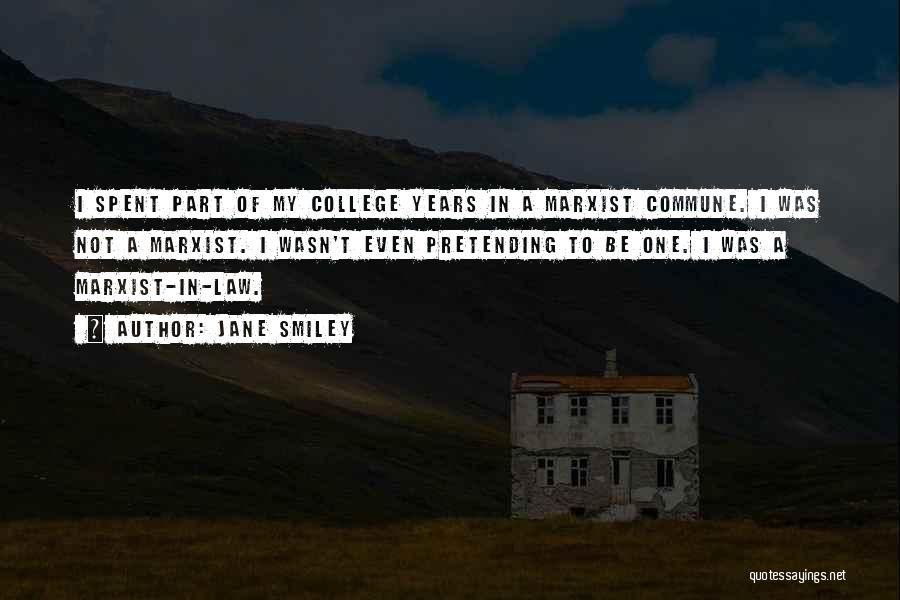 Jane Smiley Quotes: I Spent Part Of My College Years In A Marxist Commune. I Was Not A Marxist. I Wasn't Even Pretending