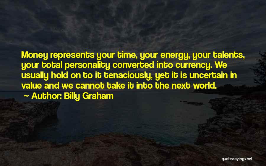 Billy Graham Quotes: Money Represents Your Time, Your Energy, Your Talents, Your Total Personality Converted Into Currency. We Usually Hold On To It