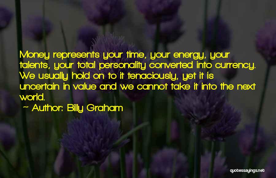 Billy Graham Quotes: Money Represents Your Time, Your Energy, Your Talents, Your Total Personality Converted Into Currency. We Usually Hold On To It