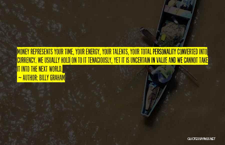 Billy Graham Quotes: Money Represents Your Time, Your Energy, Your Talents, Your Total Personality Converted Into Currency. We Usually Hold On To It