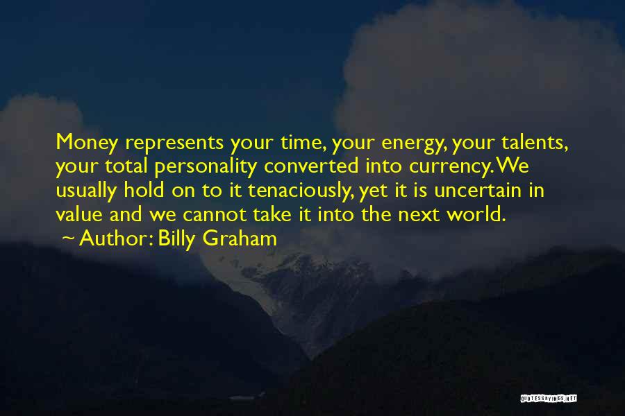 Billy Graham Quotes: Money Represents Your Time, Your Energy, Your Talents, Your Total Personality Converted Into Currency. We Usually Hold On To It