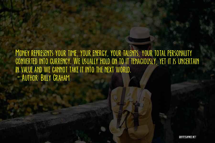 Billy Graham Quotes: Money Represents Your Time, Your Energy, Your Talents, Your Total Personality Converted Into Currency. We Usually Hold On To It