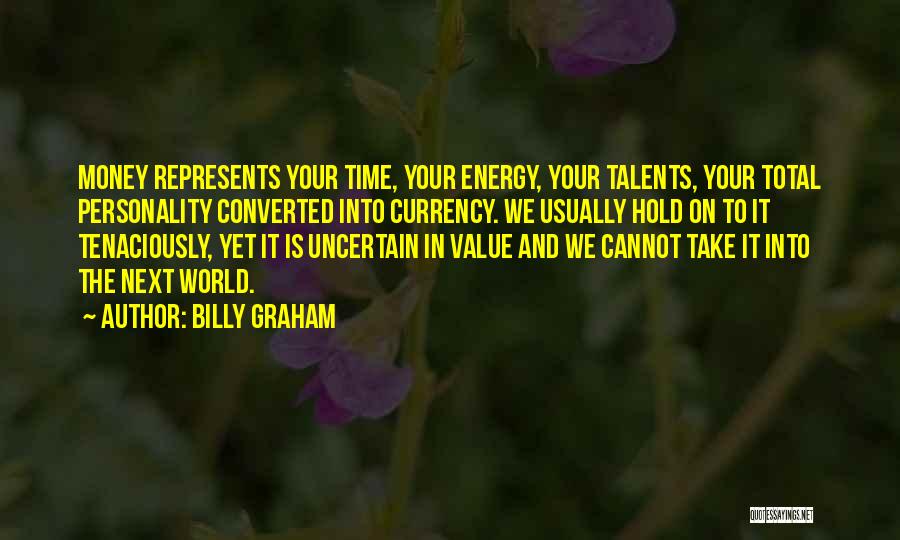 Billy Graham Quotes: Money Represents Your Time, Your Energy, Your Talents, Your Total Personality Converted Into Currency. We Usually Hold On To It