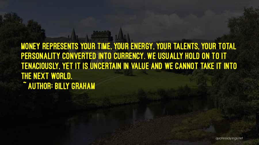 Billy Graham Quotes: Money Represents Your Time, Your Energy, Your Talents, Your Total Personality Converted Into Currency. We Usually Hold On To It