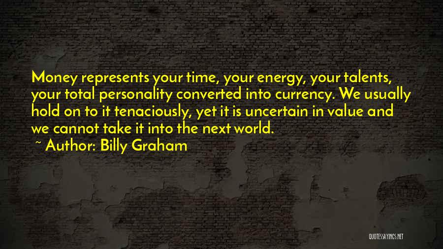 Billy Graham Quotes: Money Represents Your Time, Your Energy, Your Talents, Your Total Personality Converted Into Currency. We Usually Hold On To It