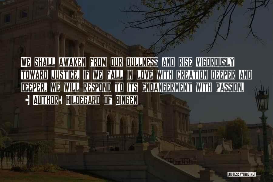 Hildegard Of Bingen Quotes: We Shall Awaken From Our Dullness And Rise Vigorously Toward Justice. If We Fall In Love With Creation Deeper And