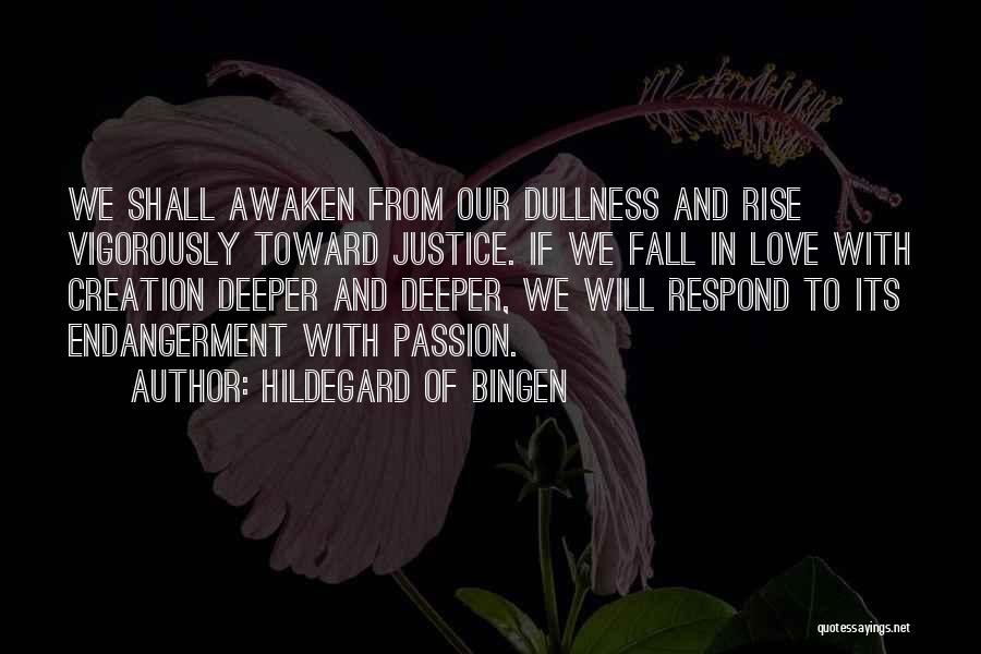 Hildegard Of Bingen Quotes: We Shall Awaken From Our Dullness And Rise Vigorously Toward Justice. If We Fall In Love With Creation Deeper And