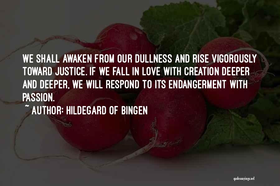 Hildegard Of Bingen Quotes: We Shall Awaken From Our Dullness And Rise Vigorously Toward Justice. If We Fall In Love With Creation Deeper And