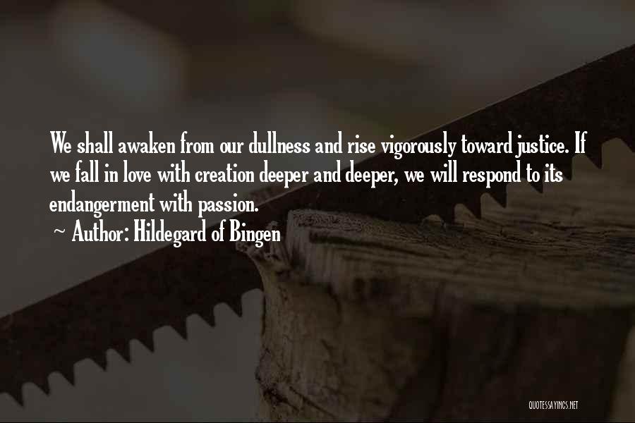 Hildegard Of Bingen Quotes: We Shall Awaken From Our Dullness And Rise Vigorously Toward Justice. If We Fall In Love With Creation Deeper And