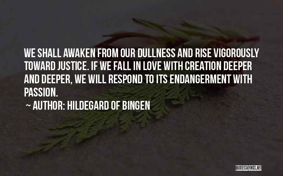 Hildegard Of Bingen Quotes: We Shall Awaken From Our Dullness And Rise Vigorously Toward Justice. If We Fall In Love With Creation Deeper And