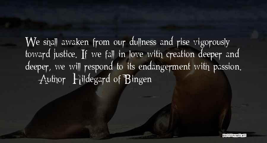 Hildegard Of Bingen Quotes: We Shall Awaken From Our Dullness And Rise Vigorously Toward Justice. If We Fall In Love With Creation Deeper And