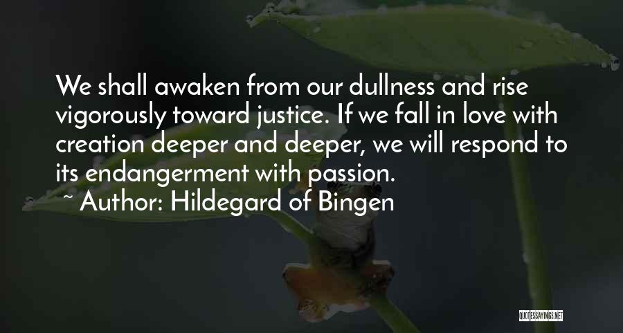 Hildegard Of Bingen Quotes: We Shall Awaken From Our Dullness And Rise Vigorously Toward Justice. If We Fall In Love With Creation Deeper And