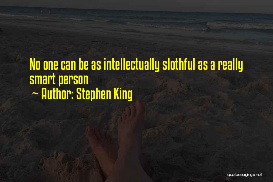 Stephen King Quotes: No One Can Be As Intellectually Slothful As A Really Smart Person