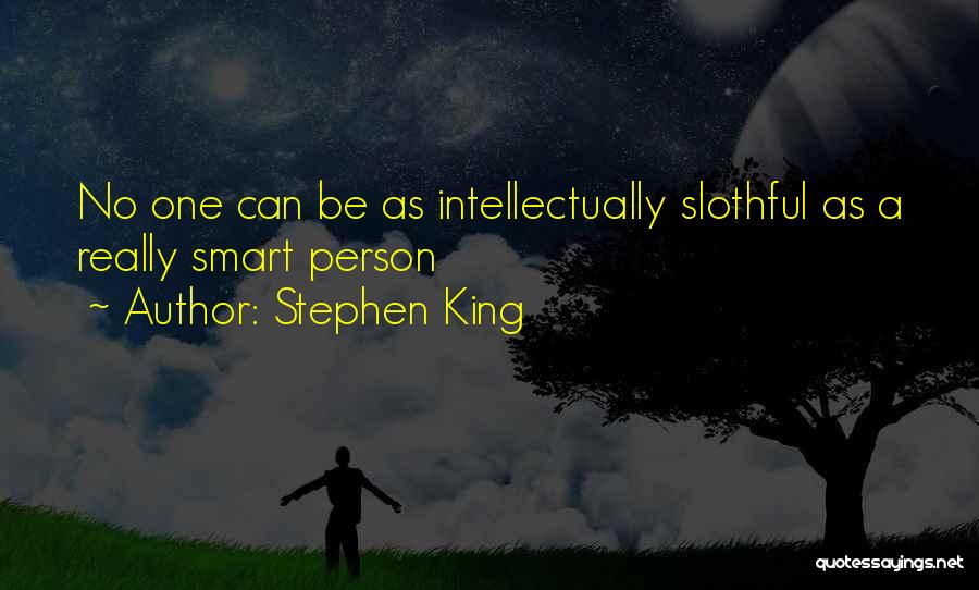 Stephen King Quotes: No One Can Be As Intellectually Slothful As A Really Smart Person