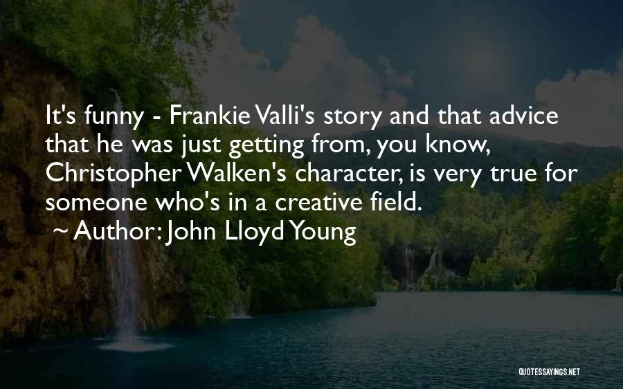 John Lloyd Young Quotes: It's Funny - Frankie Valli's Story And That Advice That He Was Just Getting From, You Know, Christopher Walken's Character,