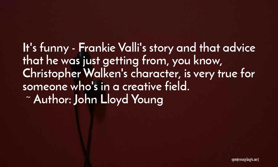 John Lloyd Young Quotes: It's Funny - Frankie Valli's Story And That Advice That He Was Just Getting From, You Know, Christopher Walken's Character,