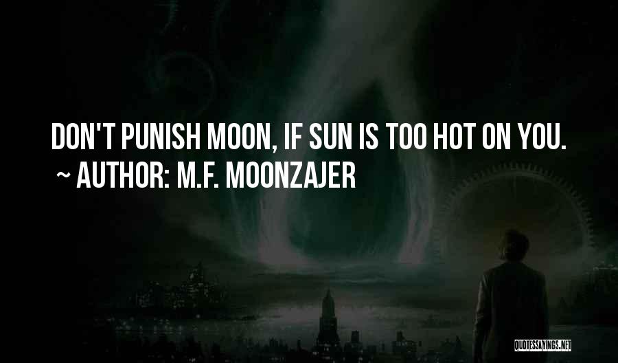 M.F. Moonzajer Quotes: Don't Punish Moon, If Sun Is Too Hot On You.