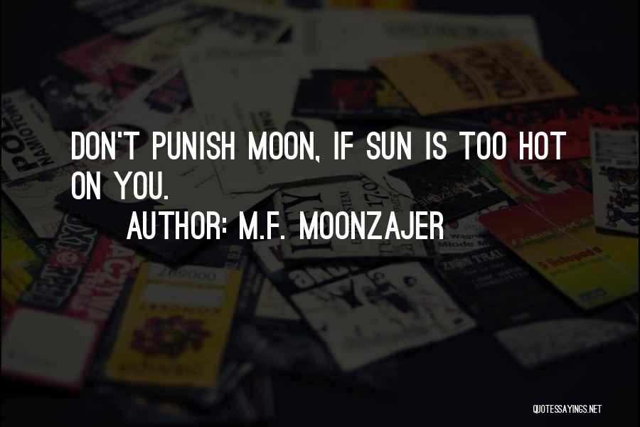 M.F. Moonzajer Quotes: Don't Punish Moon, If Sun Is Too Hot On You.