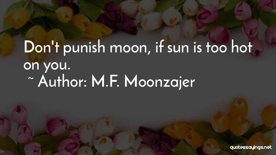 M.F. Moonzajer Quotes: Don't Punish Moon, If Sun Is Too Hot On You.