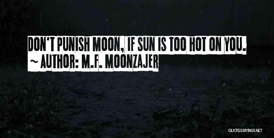M.F. Moonzajer Quotes: Don't Punish Moon, If Sun Is Too Hot On You.