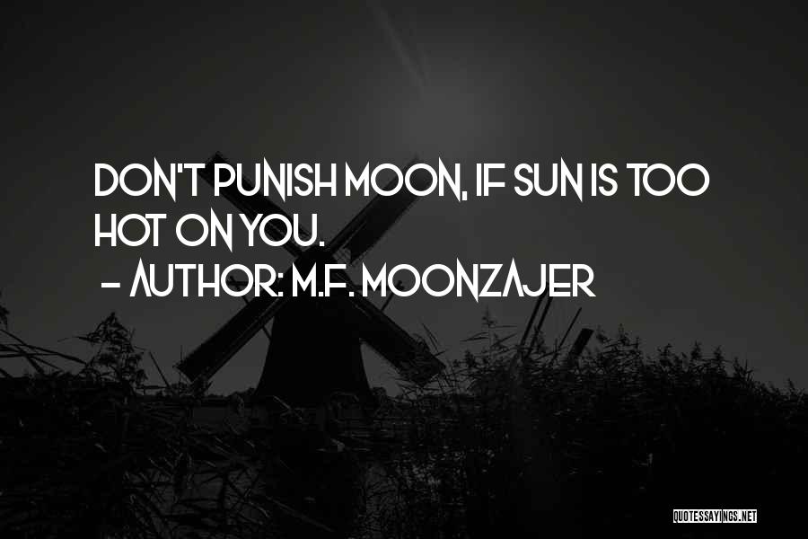 M.F. Moonzajer Quotes: Don't Punish Moon, If Sun Is Too Hot On You.