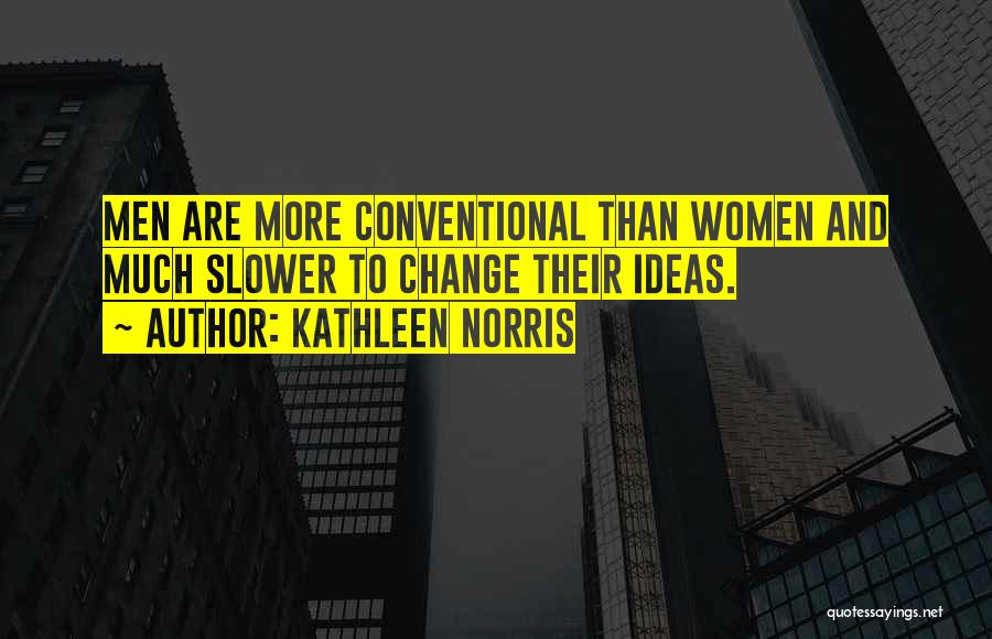 Kathleen Norris Quotes: Men Are More Conventional Than Women And Much Slower To Change Their Ideas.