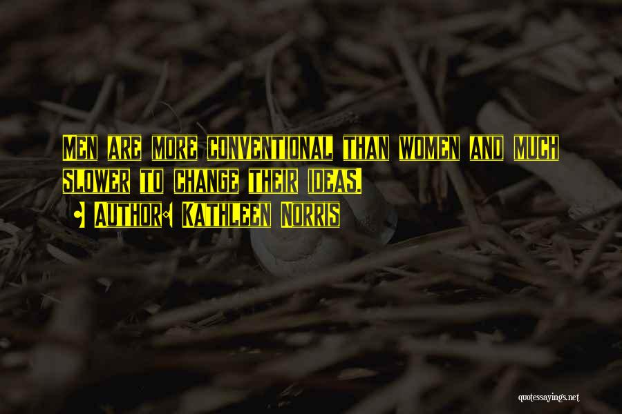 Kathleen Norris Quotes: Men Are More Conventional Than Women And Much Slower To Change Their Ideas.