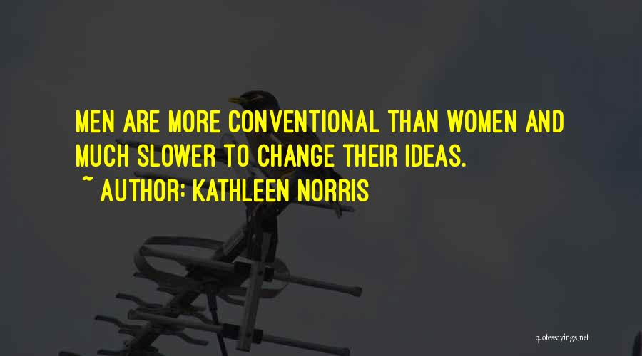 Kathleen Norris Quotes: Men Are More Conventional Than Women And Much Slower To Change Their Ideas.