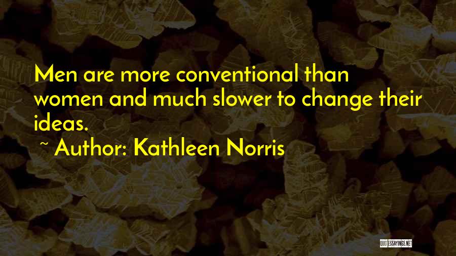 Kathleen Norris Quotes: Men Are More Conventional Than Women And Much Slower To Change Their Ideas.