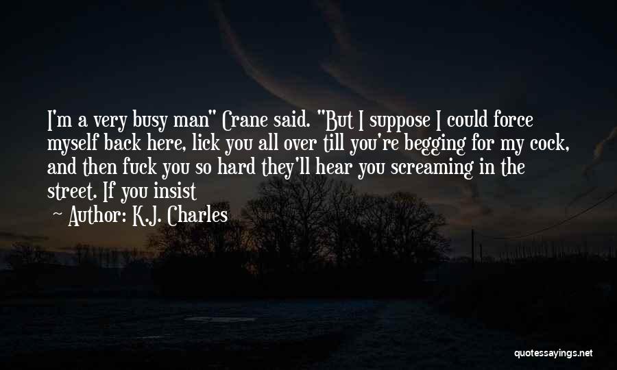 K.J. Charles Quotes: I'm A Very Busy Man Crane Said. But I Suppose I Could Force Myself Back Here, Lick You All Over