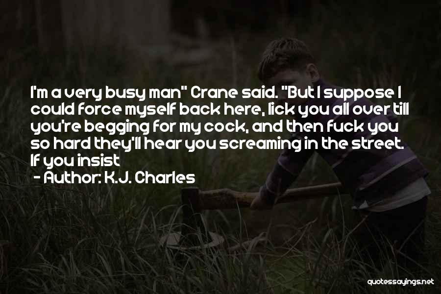 K.J. Charles Quotes: I'm A Very Busy Man Crane Said. But I Suppose I Could Force Myself Back Here, Lick You All Over