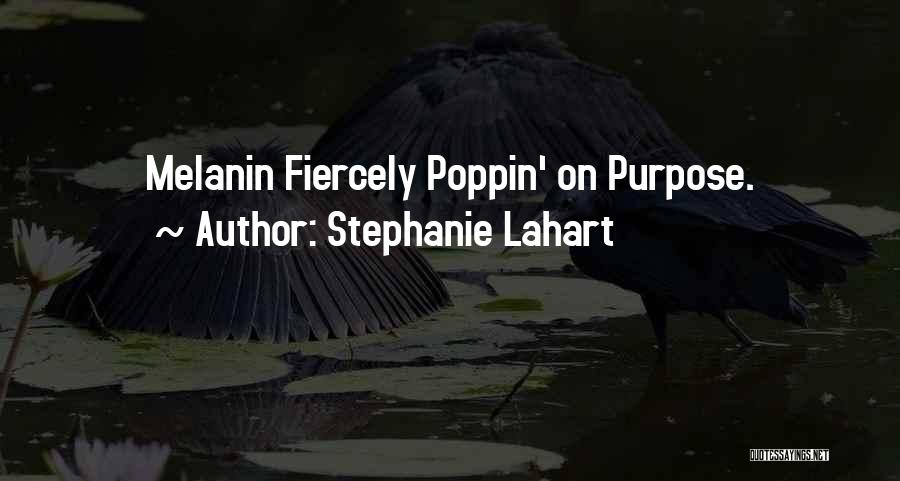 Stephanie Lahart Quotes: Melanin Fiercely Poppin' On Purpose.