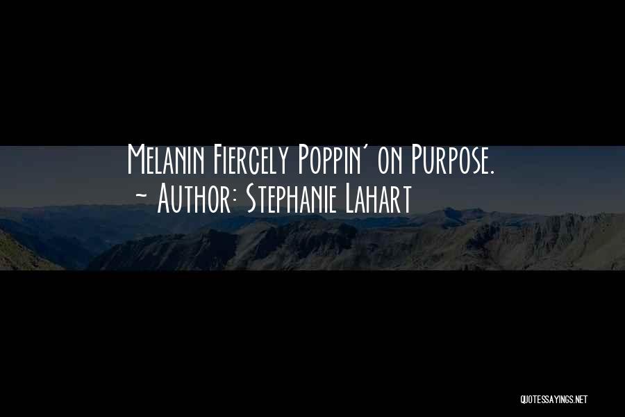 Stephanie Lahart Quotes: Melanin Fiercely Poppin' On Purpose.