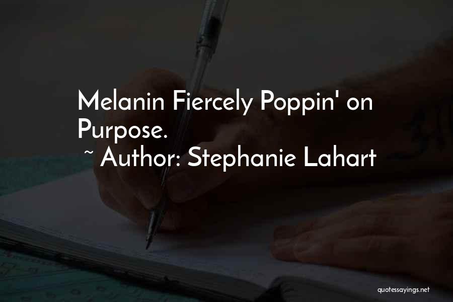 Stephanie Lahart Quotes: Melanin Fiercely Poppin' On Purpose.