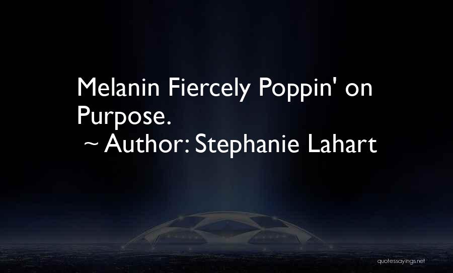 Stephanie Lahart Quotes: Melanin Fiercely Poppin' On Purpose.