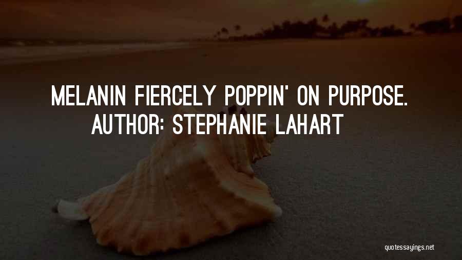 Stephanie Lahart Quotes: Melanin Fiercely Poppin' On Purpose.