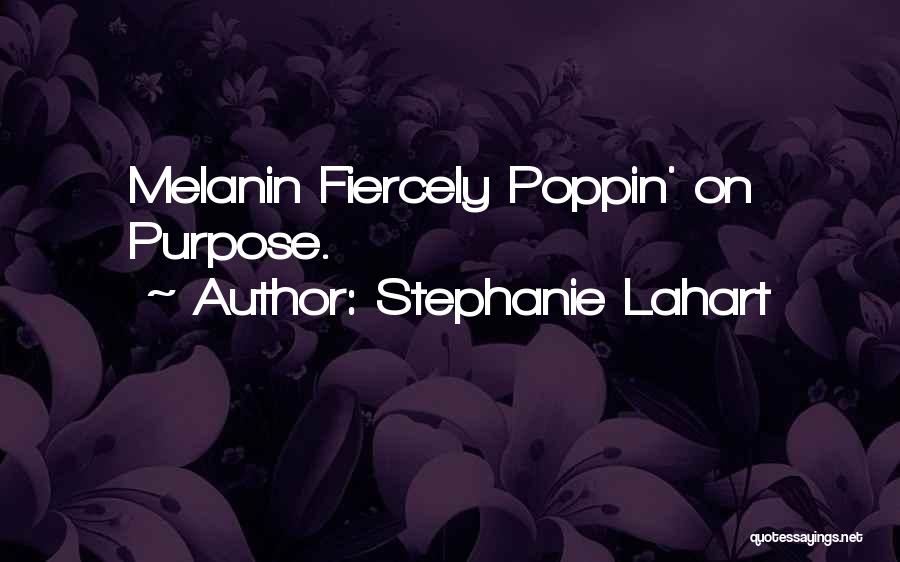 Stephanie Lahart Quotes: Melanin Fiercely Poppin' On Purpose.