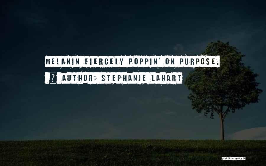 Stephanie Lahart Quotes: Melanin Fiercely Poppin' On Purpose.