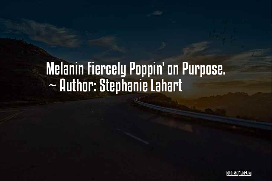 Stephanie Lahart Quotes: Melanin Fiercely Poppin' On Purpose.