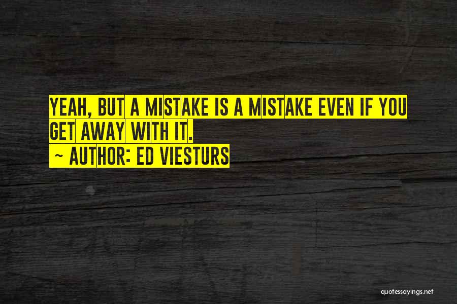 Ed Viesturs Quotes: Yeah, But A Mistake Is A Mistake Even If You Get Away With It.