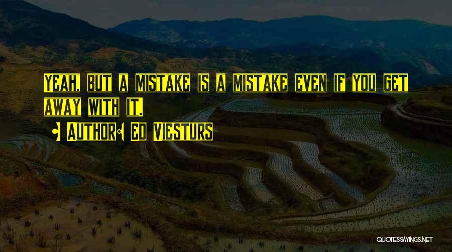 Ed Viesturs Quotes: Yeah, But A Mistake Is A Mistake Even If You Get Away With It.